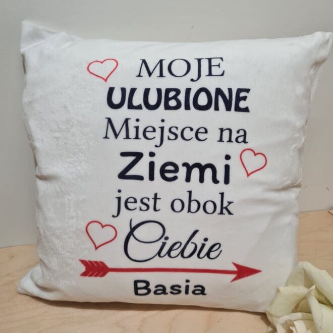 Poduszka z nadrukiem na Walentynki - Moje ulubione miejsce na ziemi jest obok Ciebie