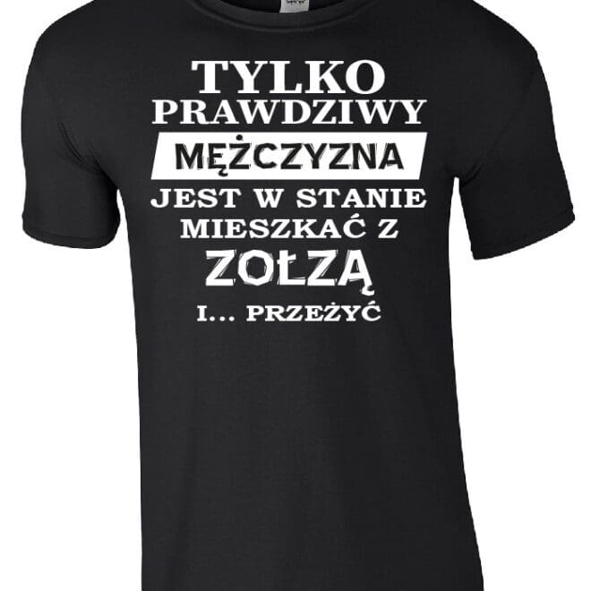 Koszulka męska z nadrukiem "Tylko prawdziwy mężczyzna jest w stanie mieszkać z zołzą i przeżyć"
