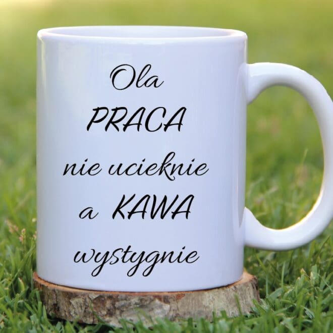 KUBEK Praca nie ucieknie a kawa wystygnie