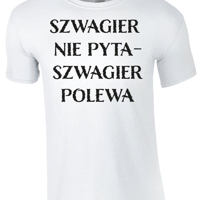 koszulka szwagier nie pyta szwagier polewa