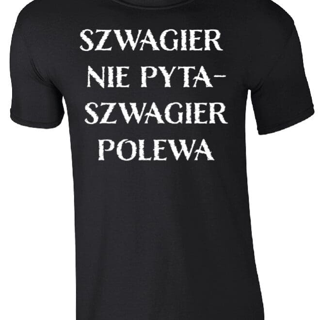 koszulka szwagier nie pyta szwagier polewa