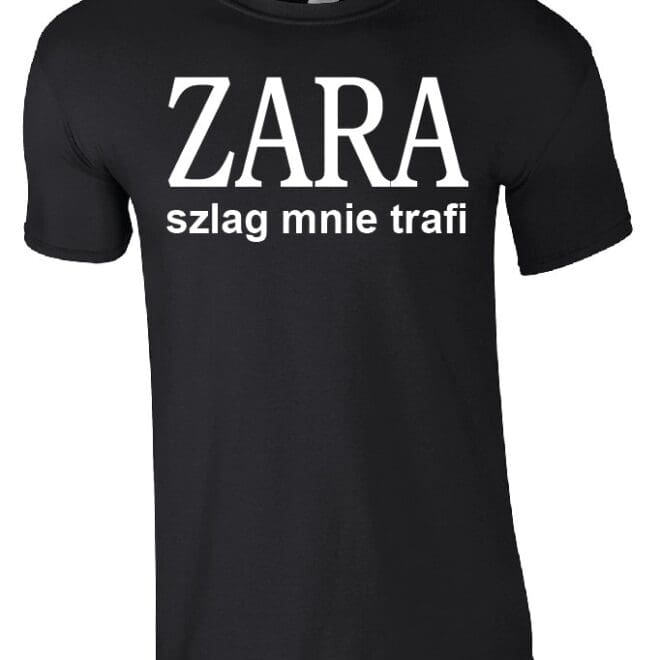 Koszulka z nadrukiem "ZARA szlag mnie trafi"