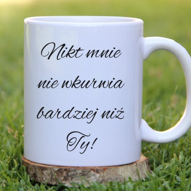 kubek nikt mnie nie wkur bardziej niz ty ale i tak Cię Kocham