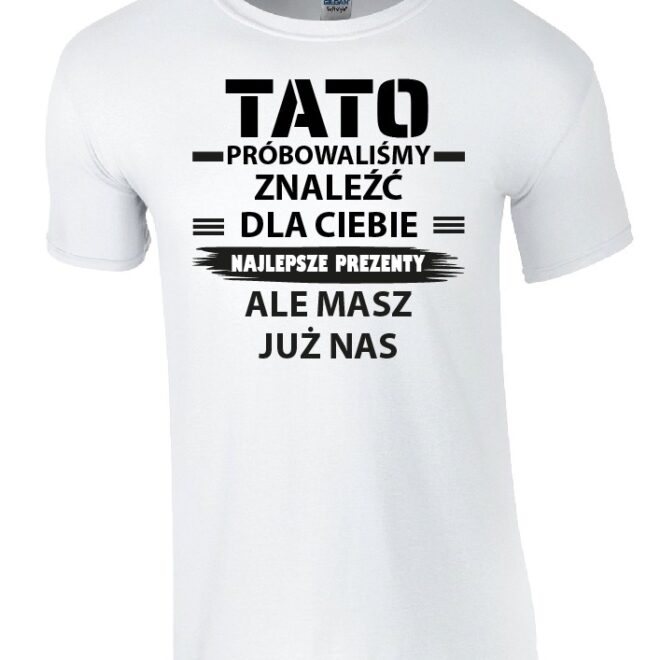 koszulka Tato próbowaliśmy znaleźć dla ciebie najlepsze prezenty ale masz już nas