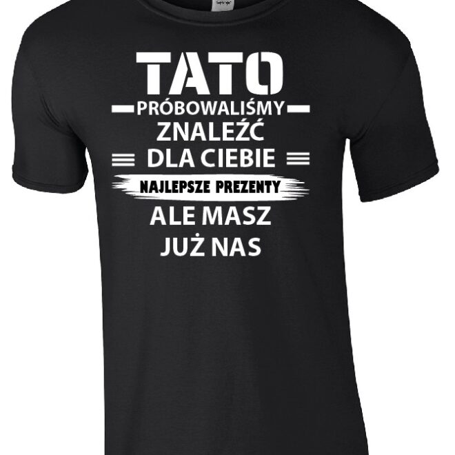 koszulka Tato próbowaliśmy znaleźć dla ciebie najlepsze prezenty ale masz już nas